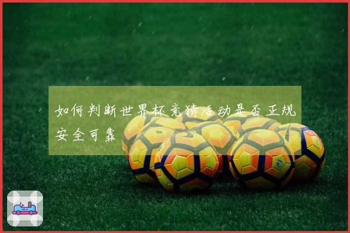 如何判断世界杯竞猜活动是否正规安全可靠