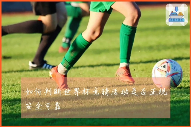 如何判断世界杯竞猜活动是否正规安全可靠
